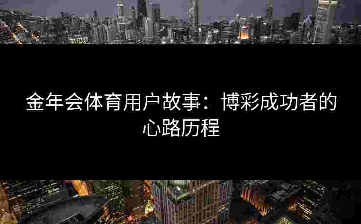金年会体育用户故事：博彩成功者的心路历程