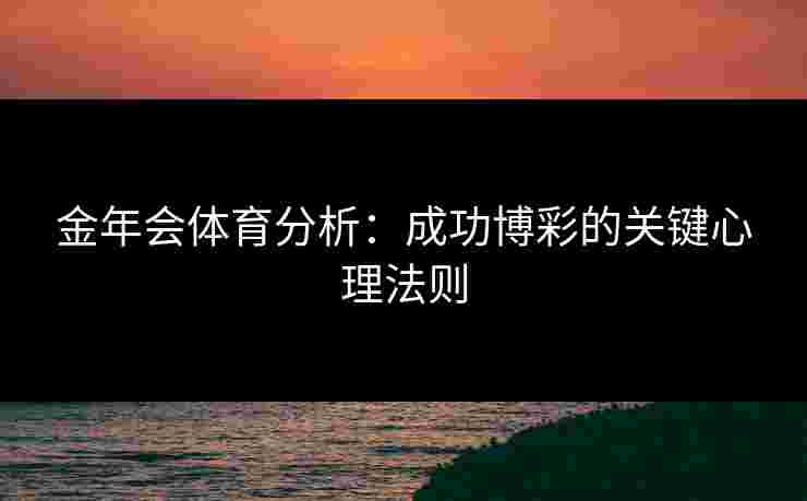 金年会体育分析：成功博彩的关键心理法则