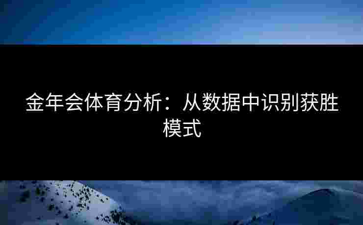 金年会体育分析：从数据中识别获胜模式