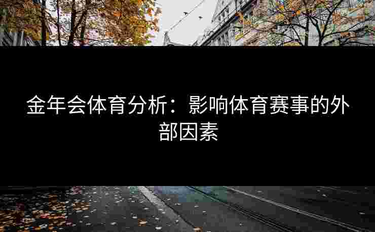金年会体育分析：影响体育赛事的外部因素