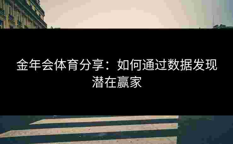 金年会体育分享：如何通过数据发现潜在赢家