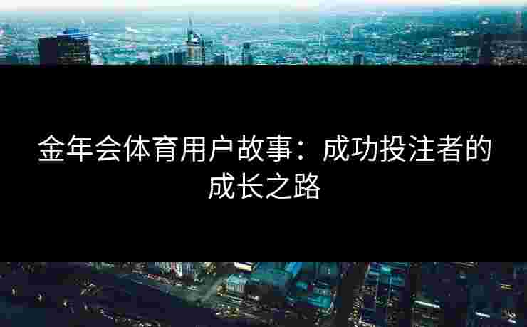 金年会体育用户故事：成功投注者的成长之路