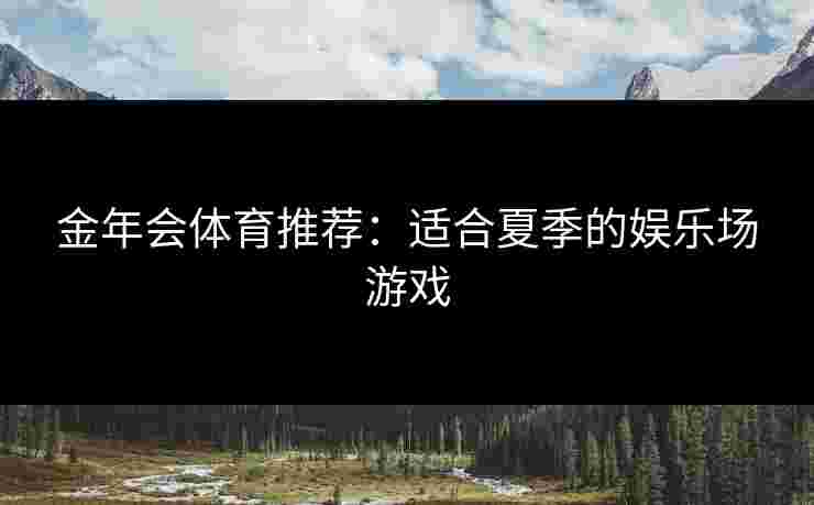 金年会体育推荐：适合夏季的娱乐场游戏