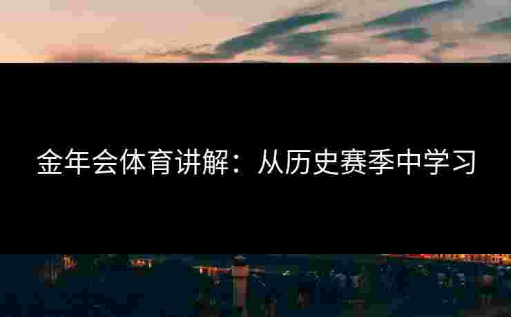 金年会体育讲解：从历史赛季中学习