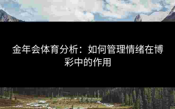 金年会体育分析：如何管理情绪在博彩中的作用