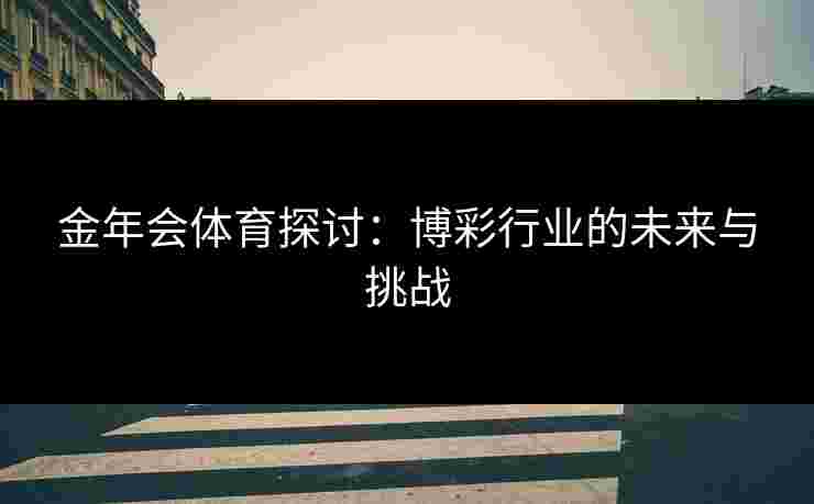 金年会体育探讨：博彩行业的未来与挑战