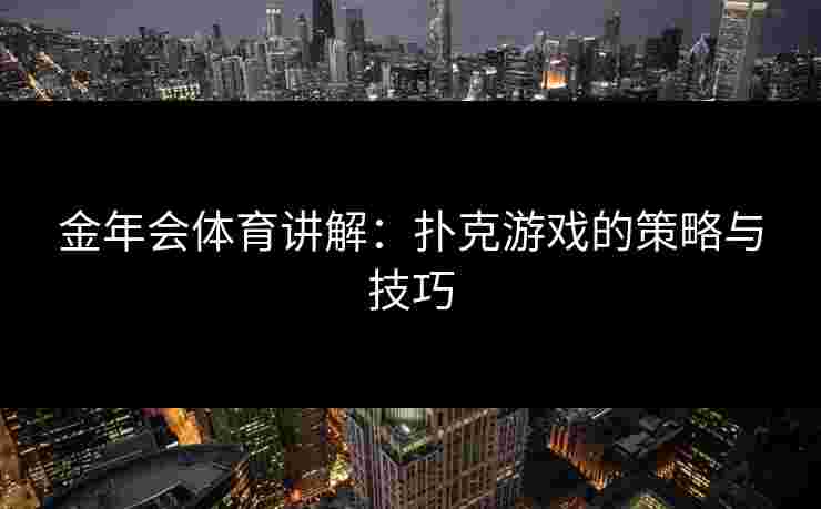 金年会体育讲解：扑克游戏的策略与技巧