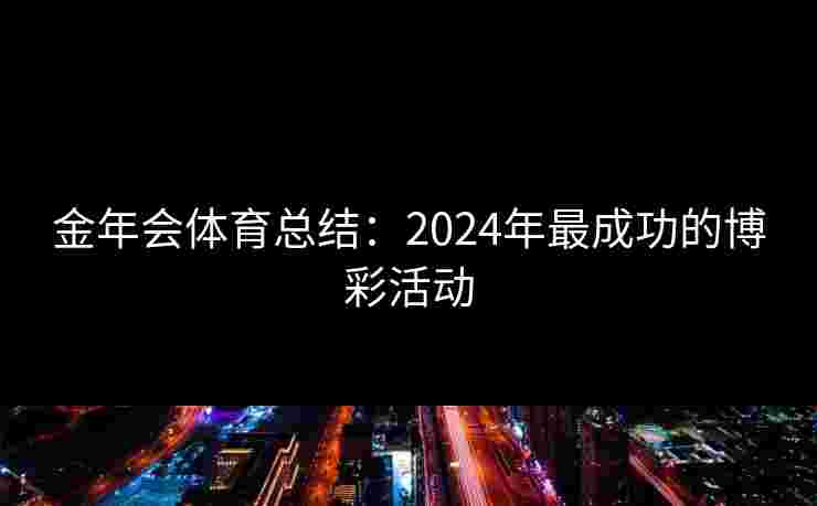 金年会体育总结：2024年最成功的博彩活动